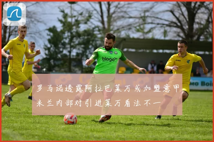罗马诺透露阿拉巴莱万或加盟意甲米兰内部对引进莱万看法不一