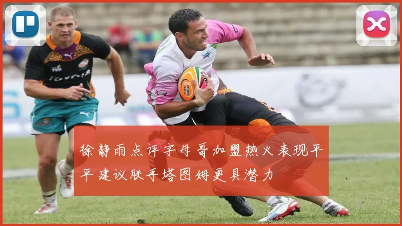徐静雨点评字母哥加盟热火表现平平建议联手塔图姆更具潜力