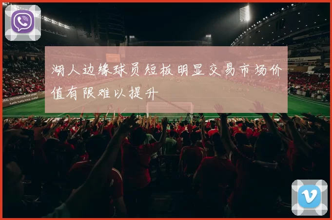 湖人边缘球员短板明显交易市场价值有限难以提升