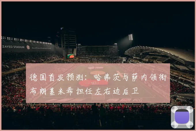 德国首发预测：哈弗茨与萨内领衔布朗基米希担任左右边后卫