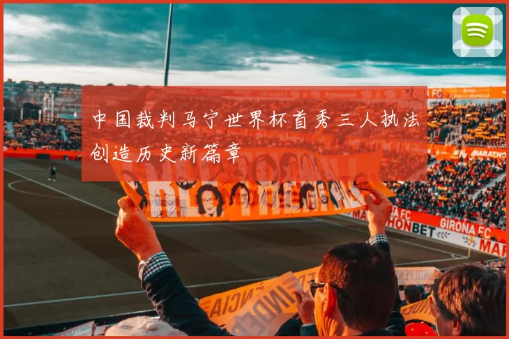 中国裁判马宁世界杯首秀三人执法创造历史新篇章